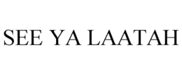 SEE YA LAATAH trademark