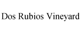 DOS RUBIOS VINEYARD trademark