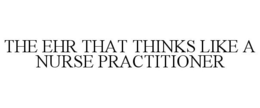 THE EHR THAT THINKS LIKE A NURSE PRACTITIONER trademark