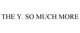 THE Y. SO MUCH MORE trademark