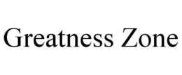 GREATNESS ZONE trademark