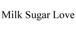 MILK SUGAR LOVE trademark