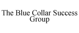 THE BLUE COLLAR SUCCESS GROUP trademark