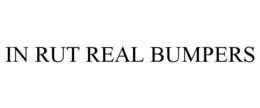 IN RUT REAL BUMPERS trademark