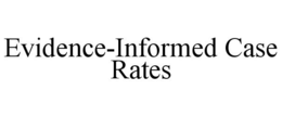 EVIDENCE-INFORMED CASE RATES trademark