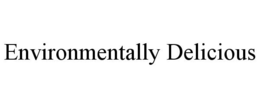 ENVIRONMENTALLY DELICIOUS trademark