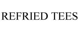 REFRIED TEES trademark