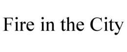 FIRE IN THE CITY trademark