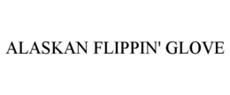 ALASKAN FLIPPIN' GLOVE trademark