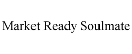 MARKET READY SOULMATE trademark