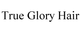 TRUE GLORY HAIR trademark
