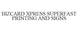 BIZCARD XPRESS SUPERFAST PRINTING AND SIGNS trademark