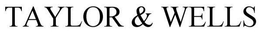 TAYLOR & WELLS trademark
