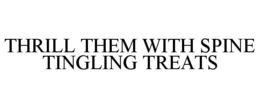 THRILL THEM WITH SPINE TINGLING TREATS trademark