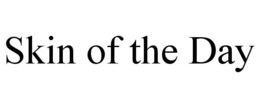 SKIN OF THE DAY trademark