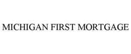 MICHIGAN FIRST MORTGAGE trademark