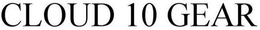 CLOUD 10 GEAR trademark