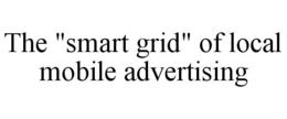 THE "SMART GRID" OF LOCAL MOBILE ADVERTISING trademark