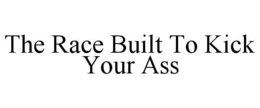 THE RACE BUILT TO KICK YOUR ASS trademark