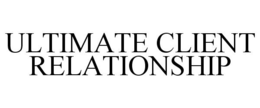 ULTIMATE CLIENT RELATIONSHIP trademark
