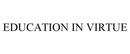 EDUCATION IN VIRTUE trademark