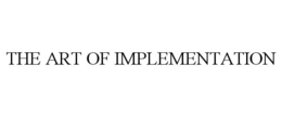THE ART OF IMPLEMENTATION trademark