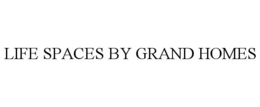 LIFE SPACES BY GRAND HOMES trademark