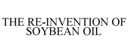 THE RE-INVENTION OF SOYBEAN OIL trademark