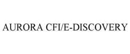 AURORA CFI/E-DISCOVERY trademark