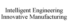 INTELLIGENT ENGINEERING INNOVATIVE MANUFACTURING trademark