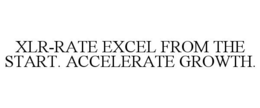 XLR-RATE EXCEL FROM THE START. ACCELERATE GROWTH. trademark