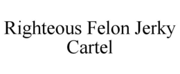RIGHTEOUS FELON JERKY CARTEL trademark