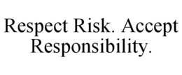 RESPECT RISK. ACCEPT RESPONSIBILITY. trademark