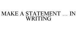 MAKE A STATEMENT ... IN WRITING trademark