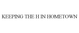 KEEPING THE H IN HOMETOWN trademark