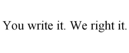 YOU WRITE IT. WE RIGHT IT. trademark