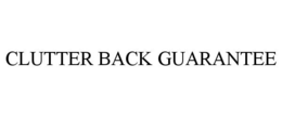 CLUTTER BACK GUARANTEE trademark
