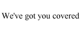 WE'VE GOT YOU COVERED trademark