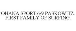 OHANA SPORT 6/9 PASKOWITZ. FIRST FAMILY OF SURFING. trademark