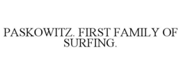 PASKOWITZ. FIRST FAMILY OF SURFING. trademark