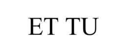 ET TU trademark