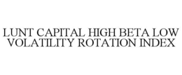 LUNT CAPITAL HIGH BETA LOW VOLATILITY ROTATION INDEX trademark