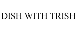 DISH WITH TRISH trademark