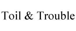 TOIL & TROUBLE trademark