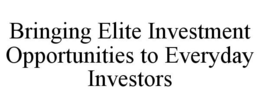 BRINGING ELITE INVESTMENT OPPORTUNITIES TO EVERYDAY INVESTORS trademark