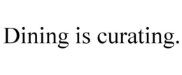 DINING IS CURATING. trademark
