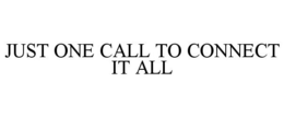 JUST ONE CALL TO CONNECT IT ALL trademark