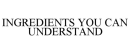 INGREDIENTS YOU CAN UNDERSTAND trademark