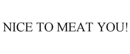 NICE TO MEAT YOU! trademark