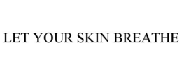 LET YOUR SKIN BREATHE trademark